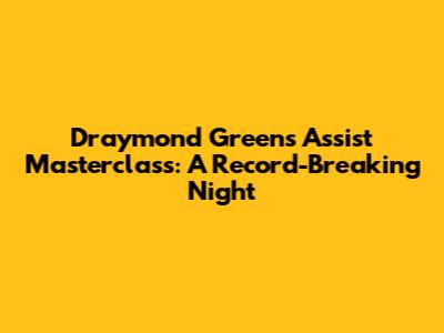 Draymond Green's Assist Masterclass: A Record-Breaking Night