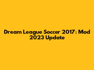 Dream League Soccer 2017: Mod 2023 Update