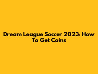 Dream League Soccer 2023: How To Get Coins