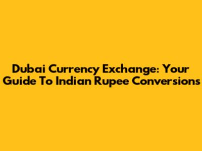 Dubai Currency Exchange: Your Guide To Indian Rupee Conversions