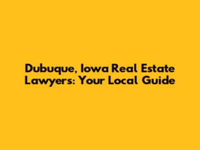 Dubuque, Iowa Real Estate Lawyers: Your Local Guide