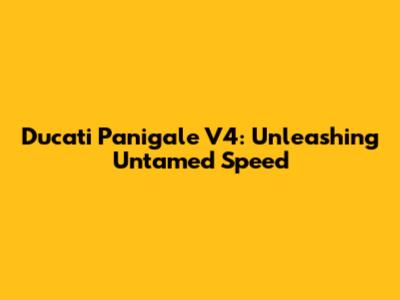 Ducati Panigale V4: Unleashing Untamed Speed