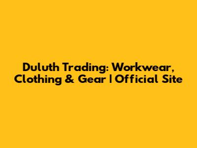 Duluth Trading: Workwear, Clothing & Gear | Official Site