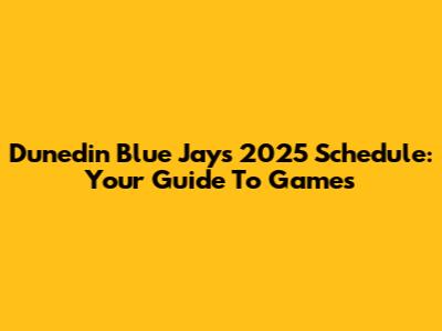 Dunedin Blue Jays 2025 Schedule: Your Guide To Games