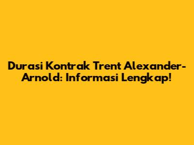 Durasi Kontrak Trent Alexander-Arnold: Informasi Lengkap!