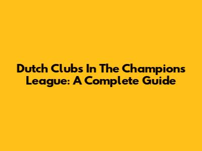 Dutch Clubs In The Champions League: A Complete Guide