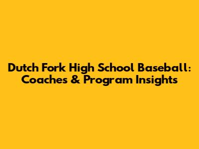 Dutch Fork High School Baseball: Coaches & Program Insights