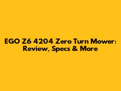 EGO Z6 4204 Zero Turn Mower: Review, Specs & More