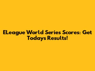 ELeague World Series Scores: Get Today's Results!