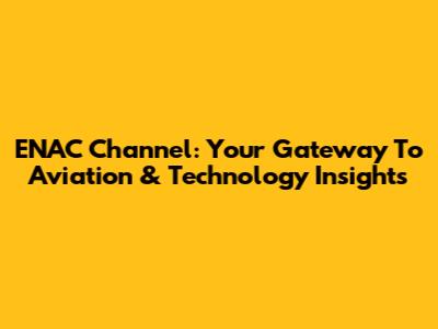 ENAC Channel: Your Gateway To Aviation & Technology Insights