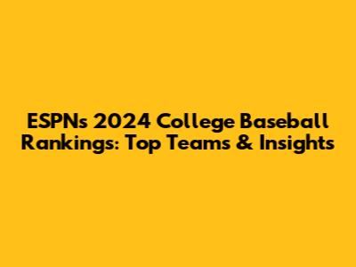 ESPN's 2024 College Baseball Rankings: Top Teams & Insights