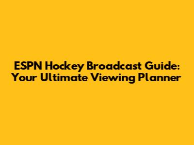 ESPN Hockey Broadcast Guide: Your Ultimate Viewing Planner