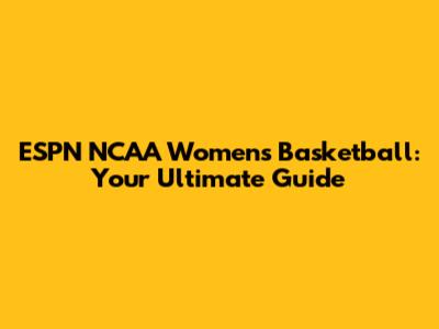 ESPN NCAA Women's Basketball: Your Ultimate Guide