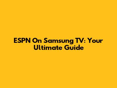 ESPN On Samsung TV: Your Ultimate Guide