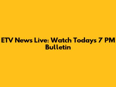 ETV News Live: Watch Today's 7 PM Bulletin