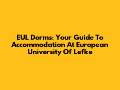 EUL Dorms: Your Guide To Accommodation At European University Of Lefke