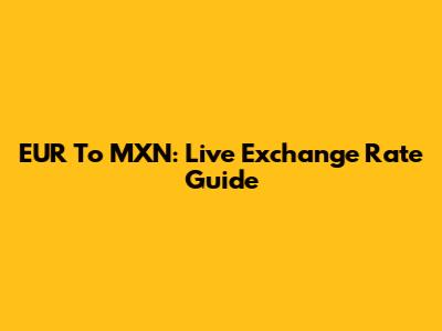 EUR To MXN: Live Exchange Rate Guide