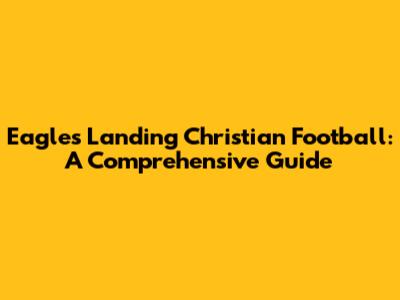 Eagles Landing Christian Football: A Comprehensive Guide