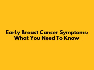 Early Breast Cancer Symptoms: What You Need To Know