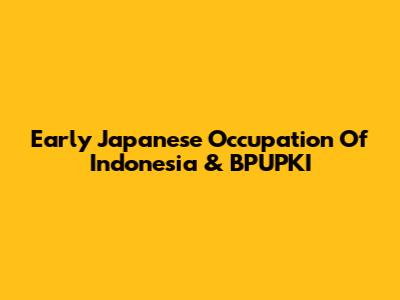 Early Japanese Occupation Of Indonesia & BPUPKI