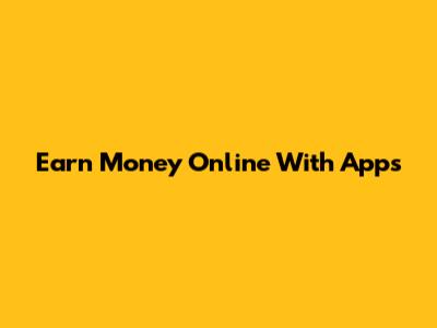 Earn Money Online With Apps