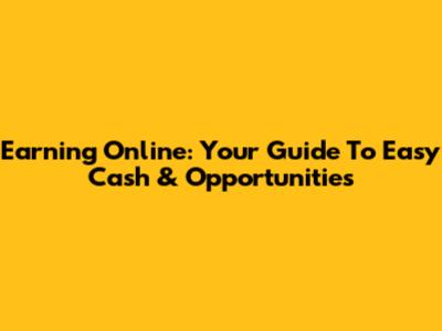 Earning Online: Your Guide To Easy Cash & Opportunities