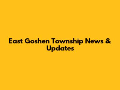 East Goshen Township News & Updates