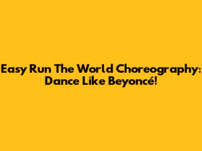 Easy 'Run The World' Choreography: Dance Like Beyoncé!