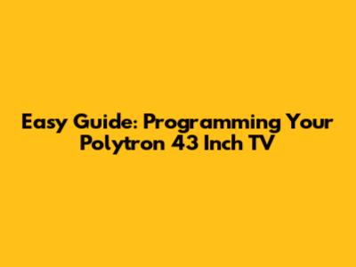 Easy Guide: Programming Your Polytron 43 Inch TV
