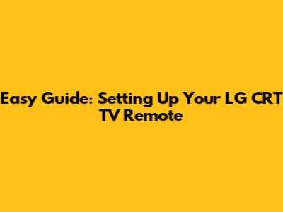 Easy Guide: Setting Up Your LG CRT TV Remote