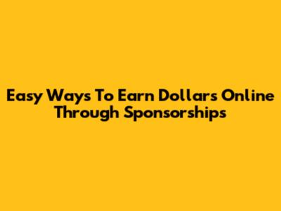 Easy Ways To Earn Dollars Online Through Sponsorships