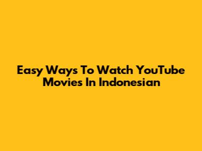 Easy Ways To Watch YouTube Movies In Indonesian