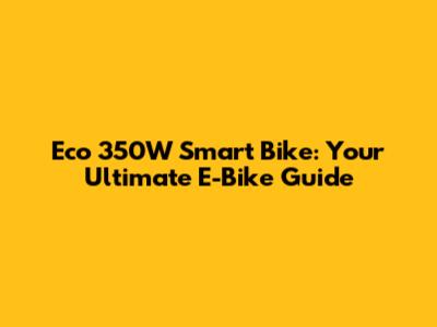 Eco 350W Smart Bike: Your Ultimate E-Bike Guide