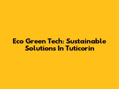 Eco Green Tech: Sustainable Solutions In Tuticorin