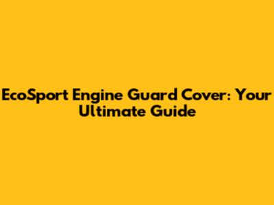 EcoSport Engine Guard Cover: Your Ultimate Guide