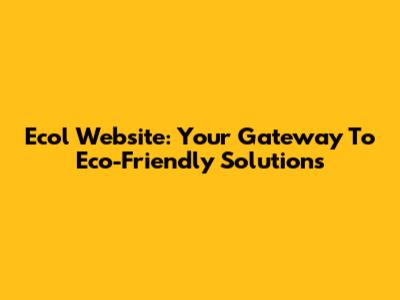 Ecol Website: Your Gateway To Eco-Friendly Solutions