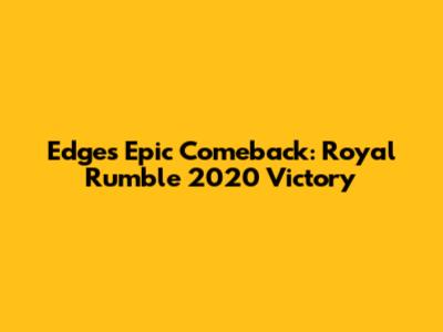 Edge's Epic Comeback: Royal Rumble 2020 Victory