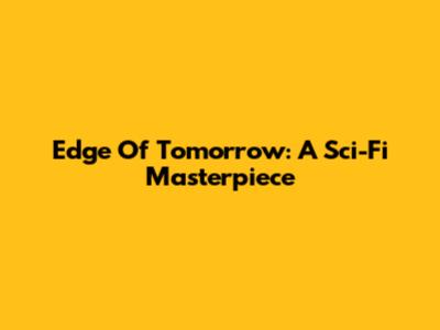 Edge Of Tomorrow: A Sci-Fi Masterpiece
