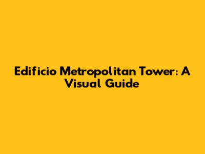 Edificio Metropolitan Tower: A Visual Guide