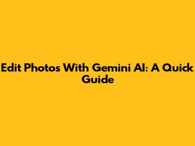 Edit Photos With Gemini AI: A Quick Guide