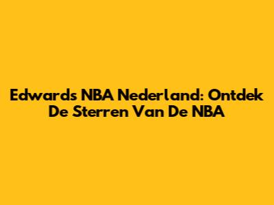 Edwards NBA Nederland: Ontdek De Sterren Van De NBA