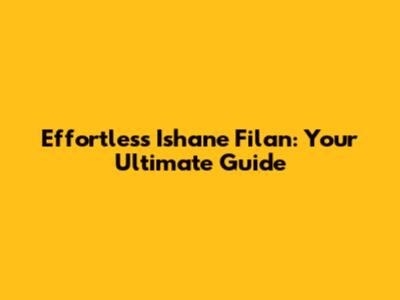 Effortless Ishane Filan: Your Ultimate Guide