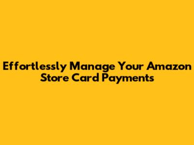 Effortlessly Manage Your Amazon Store Card Payments