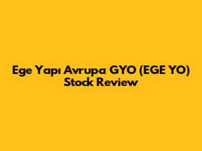 Ege Yapı Avrupa GYO (EGE YO) Stock Review