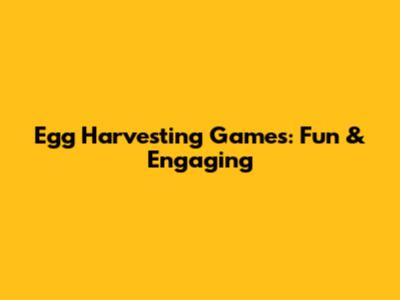 Egg Harvesting Games: Fun & Engaging