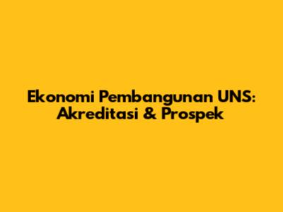 Ekonomi Pembangunan UNS: Akreditasi & Prospek