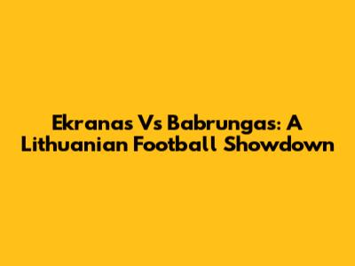 Ekranas Vs Babrungas: A Lithuanian Football Showdown