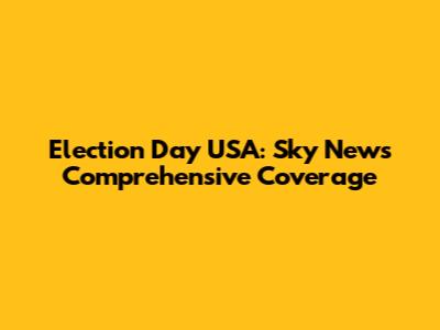 Election Day USA: Sky News' Comprehensive Coverage