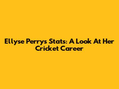 Ellyse Perry's Stats: A Look At Her Cricket Career