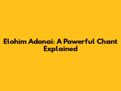 Elohim Adonai: A Powerful Chant Explained